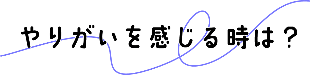 やりがいを感じる時は？