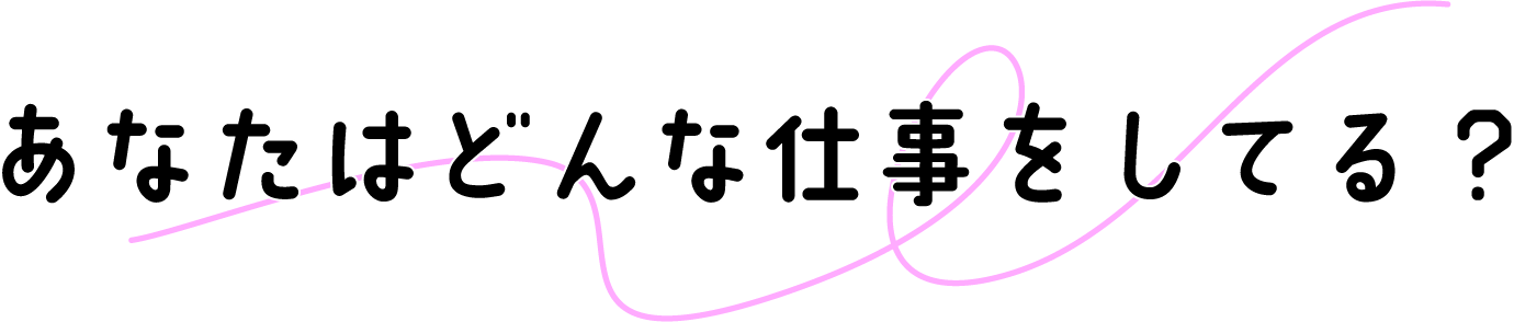 あなたはどんな仕事をしてる？